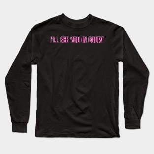 I’ll see you in court Long Sleeve T-Shirt